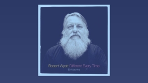 Robert Wyatt - Different Every Time