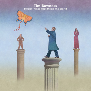 Tim Bowness – Stupid Things That Mean The World