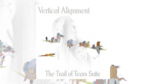 Vertical Alignment – The Trail of Tears Suite