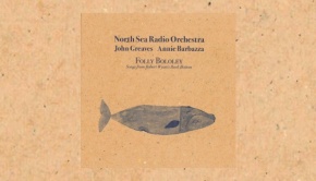 North Sea Radio Orchestra with John Greaves & Annie Barbazza – Folly Bololey: Songs from Robert Wyatt’s Rock Bottom