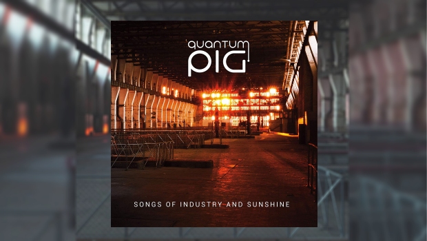 Quantum Pig - Songs Of Industry And Sunshine