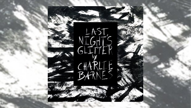 Charlie Barnes - Last Night's Glitter