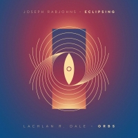 Joseph Rabjohns // Lachlan R. Dale – Eclipsing // Orbs