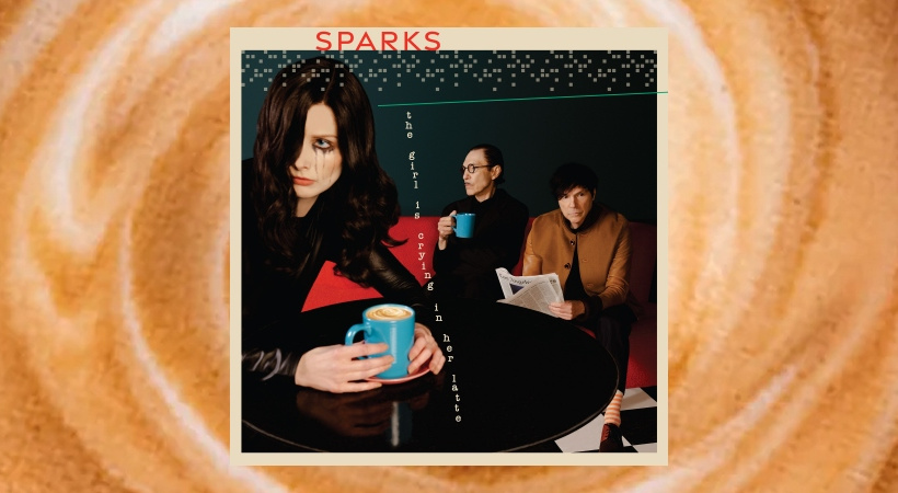 Sparks – The Girl is Crying in Her Latte