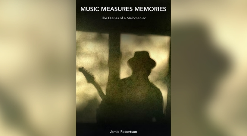 Jamie Robertson – Music Measures Memories: The Diaries Of A Melomanic