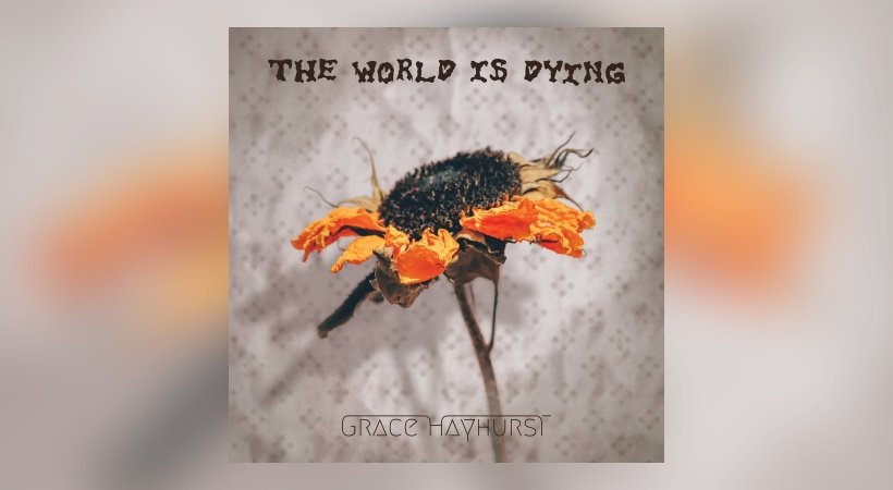 Grace Hayhurst - The World Is Dying