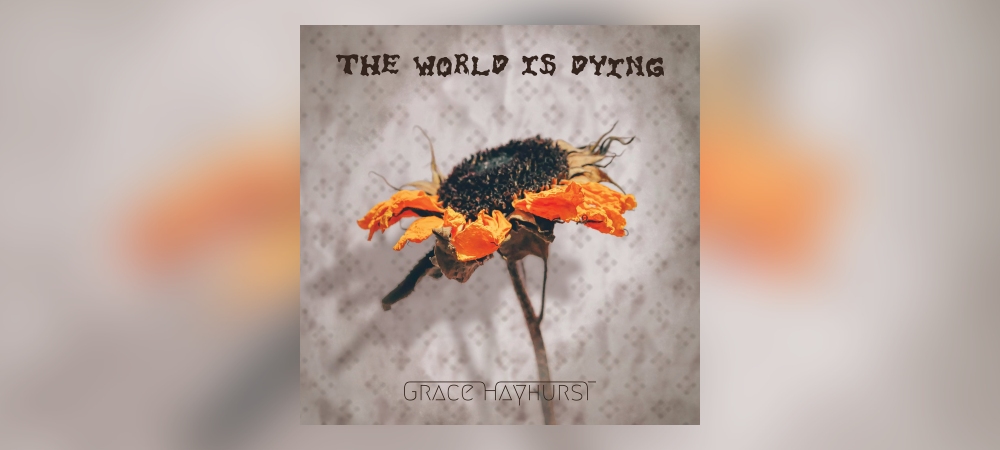 Grace Hayhurst - The World Is Dying