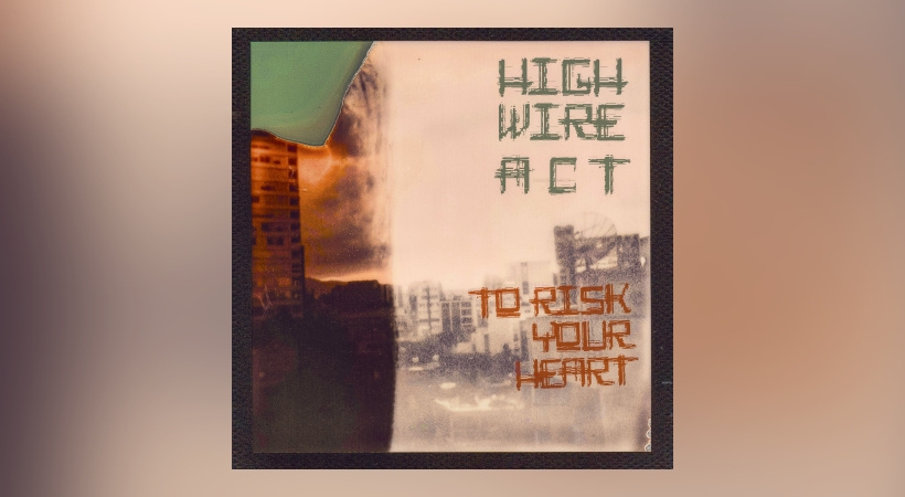 High Wire Act - To Risk Your Heart