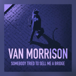 Van Morrison – Somebody Tried To Sell Me A Bridge