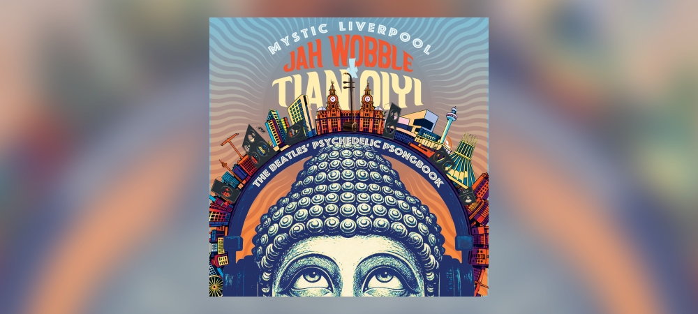 Jah Wobble & Tian Qiyi - Mystic Liverpool: The Beatles’ Psychedelic Psongbook