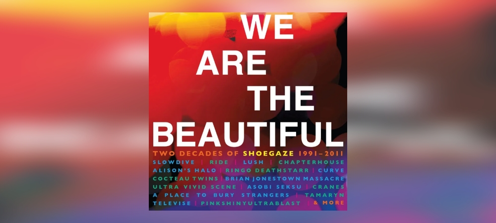 Various Artists – We Are The Beautiful: Two Decades Of Shoegaze 1991-2011