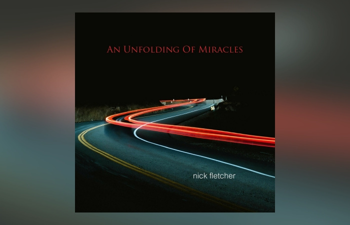 Nick Fletcher – An Unfolding Of Miracles
