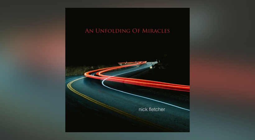 Nick Fletcher – An Unfolding Of Miracles