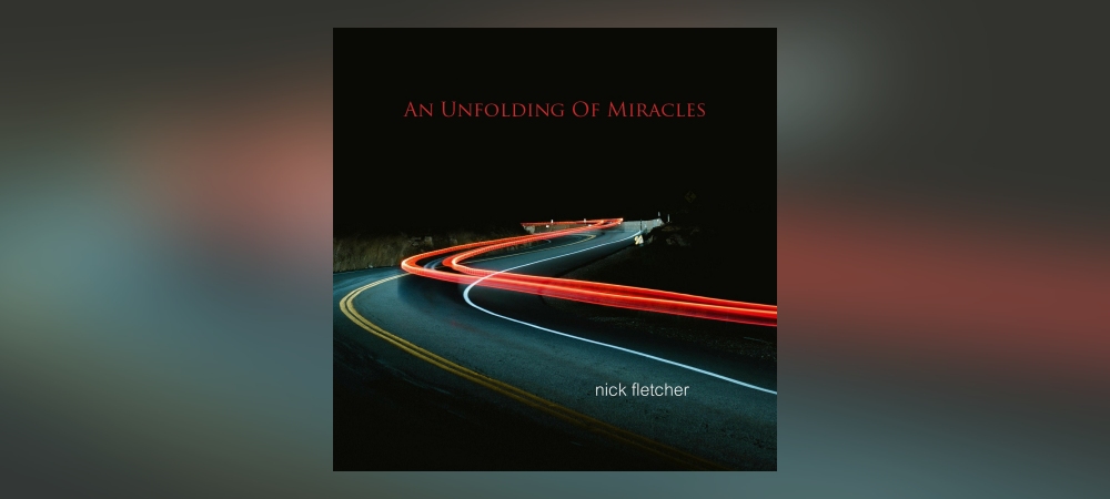 Nick Fletcher – An Unfolding Of Miracles